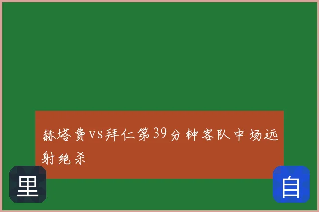 赫塔费vs拜仁第39分钟客队中场远射绝杀