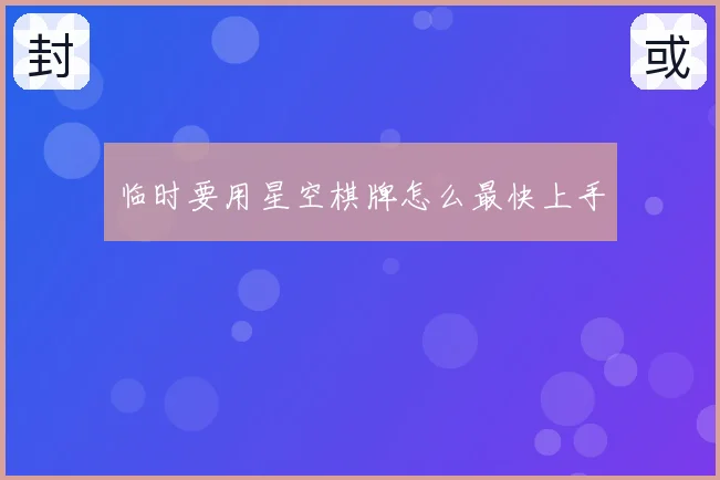 临时要用星空棋牌怎么最快上手