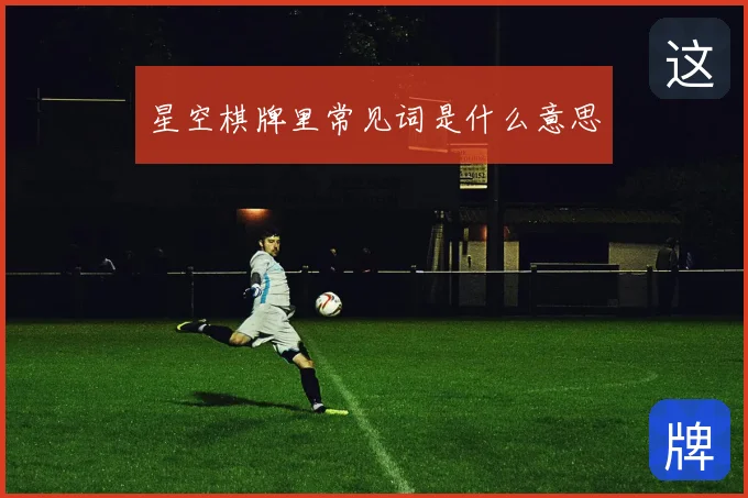 星空棋牌里常见词是什么意思